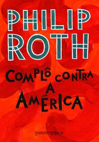 COMPLÔ CONTRA A AMÉRICA - ROTH, PHILIP