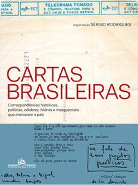 CARTAS BRASILEIRAS - CORRESPONDÊNCIAS HISTÓRICAS, POLÍTICAS, CÉLEBRES, HILÁRIAS E INESQUECÍVEIS QUE  -