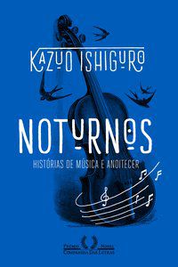 NOTURNOS - HISTÓRIAS DE MÚSICA E ANOITECER - AUTOR(A): ISHIGURO, KAZUO