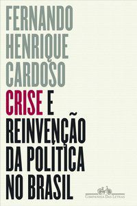 CRISE E REINVENÇÃO DA POLÍTICA NO BRASIL - CARDOSO, FERNANDO HENRIQUE