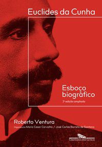 EUCLIDES DA CUNHA: ESBOÇO BIOGRÁFICO – 2ª EDIÇÃO AMPLIADA - AUTOR(A): VENTURA, ROBERTO