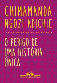 O PERIGO DE UMA HISTÓRIA ÚNICA - ADICHIE, CHIMAMANDA NGOZI