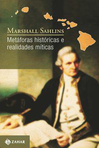 METÁFORAS HISTÓRICAS E REALIDADES MÍTICAS - SAHLINS, MARSHALL