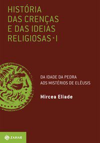 HISTÓRIA DAS CRENÇAS E DAS IDEIAS RELIGIOSAS - VOL. 1 - ELIADE, MIRCEA