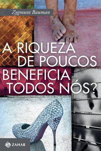 A RIQUEZA DE POUCOS BENEFICIA TODOS NÓS? - BAUMAN, ZYGMUNT