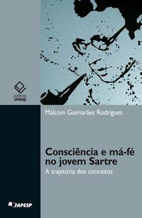 CONSCIÊNCIA E MÁ-FÉ NO JOVEM SARTRE - RODRIGUES, MALCOM GUIMARAES