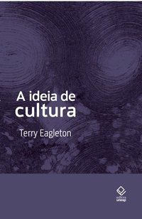 A IDEIA DE CULTURA - 2ª EDIÇÃO - EAGLETON, TERRY