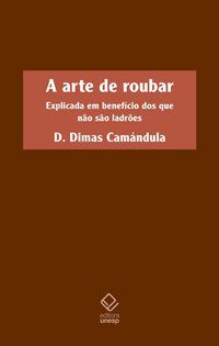 A ARTE DE ROUBAR - AUTOR(A): CAMANDULA, D. DIMAS