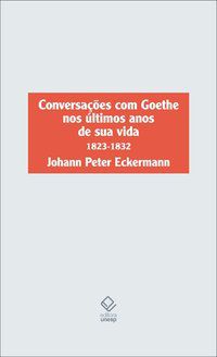 CONVERSAÇÕES COM GOETHE NOS ÚLTIMOS ANOS DE SUA VIDA - ECKERMANN, JOHANN PETER