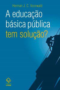 A EDUCAÇÃO BÁSICA PÚBLICA TEM SOLUÇÃO? - VOORWALD, HERMAN J. C.