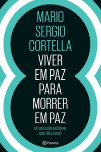 VIVER EM PAZ PARA MORRER EM PAZ - AUTOR(A): CORTELLA, MARIO SERGIO