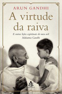 A VIRTUDE DA RAIVA - AUTOR(A): GANDHI, ARUN