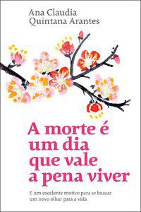 A MORTE É UM DIA QUE VALE A PENA VIVER - ARANTES, ANA CLAUDIA QUINTANA