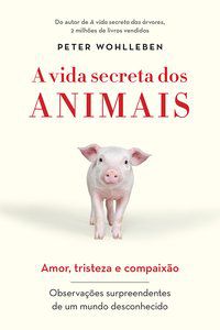 A VIDA SECRETA DOS ANIMAIS - AUTOR(A): WOHLLEBEN, PETER