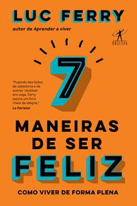 7 MANEIRAS DE SER FELIZ - FERRY, LUC