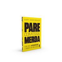 PARE COM ESSA MERDA: ACABE COM A AUTOSSABOTAGEM E CONQUISTE SUA VIDA DE VOLTA - JOHN BISHOP, GARY