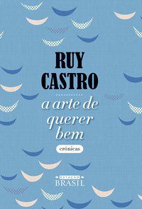 A ARTE DE QUERER BEM - AUTOR(A): CASTRO, RUY