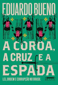 A COROA, A CRUZ E A ESPADA (COLEÇÃO BRASILIS - LIVRO 4) - VOL. 4 - BUENO, EDUARDO
