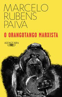 O ORANGOTANGO MARXISTA - PAIVA, MARCELO RUBENS