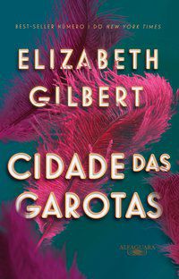 CIDADE DAS GAROTAS - GILBERT, ELIZABETH