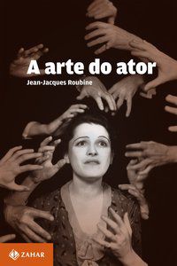 A ARTE DO ATOR - ROUBINE, JEAN-JACQUES