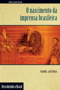 O NASCIMENTO DA IMPRENSA BRASILEIRA - LUSTOSA, ISABEL