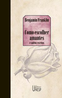 COMO ESCOLHER AMANTES E OUTROS ESCRITOS - FRANKLIN, BENJAMIN