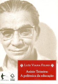 ANÍSIO TEIXEIRA: A POLÊMICA DA EDUCAÇÃO - 3ª EDIÇÃO - VIANA FILHO, LUIS