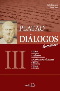 DIÁLOGOS III – FEDRO (OU DO BELO), EUTÍFRON (OU DA RELIGIOSIDADE), APOLOGIA DE SÓCRATES, CRÍTON (OU  - PLATÃO