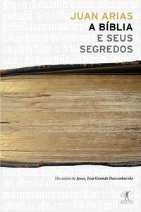 A BÍBLIA E SEUS SEGREDOS - ARIAS, JUAN