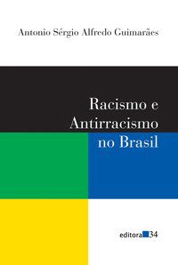 RACISMO E ANTIRRACISMO NO BRASIL - GUIMARÃES, ANTONIO SÉRGIO ALFREDO