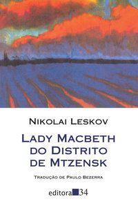 LADY MACBETH DO DISTRITO DE MTZENSK - LESKOV, NIKOLAI