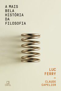 A MAIS BELA HISTÓRIA DA FILOSOFIA - FERRY, LUC