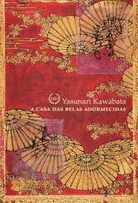 A CASA DAS BELAS ADORMECIDAS - KAWABATA, YASUNARI