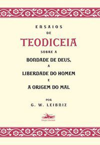 ENSAIOS DE TEODICEIA - LEIBNIZ, G. W.