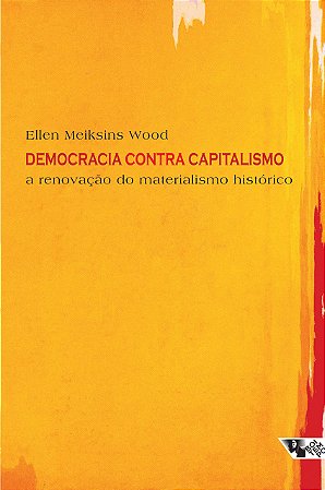 DEMOCRACIA CONTRA CAPITALISMO - WOOD, ELLEN MEIKSINS