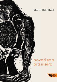 BOVARISMO BRASILEIRO - KEHL, MARIA RITA