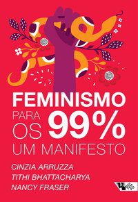 FEMINISMO PARA OS 99%: UM MANIFESTO - AUTOR(A): ARRUZZA, CINZIA