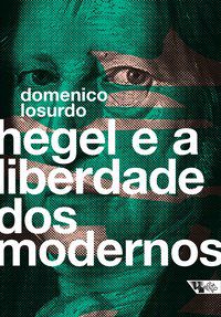 HEGEL E A LIBERDADE DOS MODERNOS - LOSURDO, DOMENICO