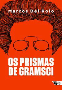 OS PRISMAS DE GRAMSCI - DEL ROIO, MARCOS