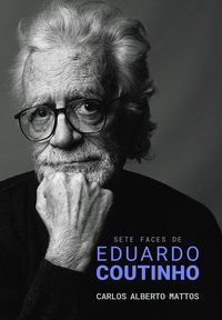 SETE FACES DE EDUARDO COUTINHO - AUTOR(A): MATTOS, CARLOS ALBERTO