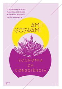 ECONOMIA DA CONSCIÊNCIA - GOSWAMI, AMIT