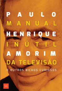 MANUAL INÚTIL DA TELEVISÃO - AUTOR(A): AMORIM, PAULO HENRIQUE