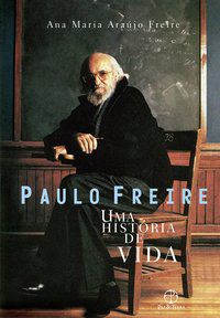 PAULO FREIRE: UMA HISTÓRIA DE VIDA - AUTOR(A): FREIRE, ANA MARIA ARAÚJO