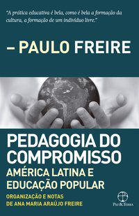 PEDAGOGIA DO COMPROMISSO: AMÉRICA LATINA E EDUCAÇÃO POPULAR - FREIRE, ANA MARIA ARAÚJO DE