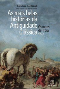 AS MAIS BELAS HISTÓRIAS DA ANTIGUIDADE CLÁSSICA: OS MITOS DE TROIA (VOL. 2) - SCHWAB, GUSTAV