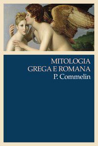 MITOLOGIA GREGA E ROMANA - COMMELIN, P.