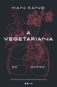 A VEGETARIANA - PRÊMIO NOBEL DE LITERATURA 2024 - AUTOR(A): KANG, HAN