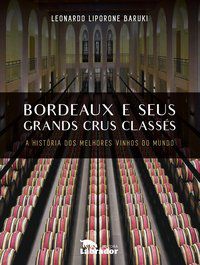 BORDEAUX E SEUS GRANDS CRUS CLASSES - BARUKI, LEONARDO LIPORONE