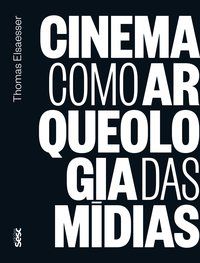 CINEMA COMO ARQUEOLOGIA DAS MÍDIAS - AUTOR(A): ELSAESSER, THOMAS